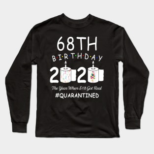 68th Birthday 2020 The Year When Shit Got Real Quarantined Long Sleeve T-Shirt